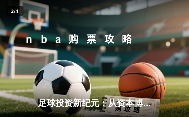 足球投资新纪元：从资本博弈到价值重构的深度解析 - 2