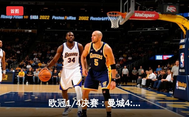 欧冠1/4决赛：曼城4:3力克皇马，哈兰德双响德布劳内绝杀