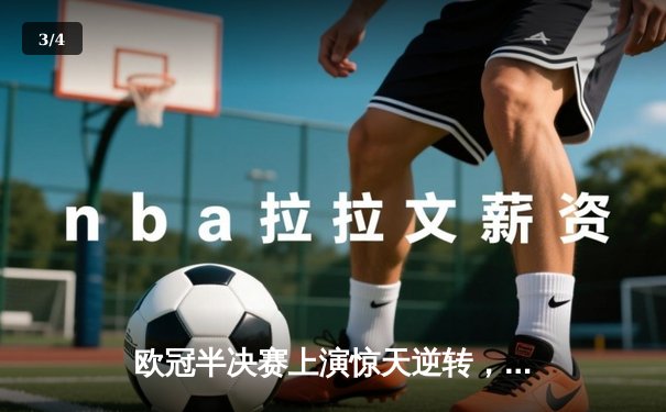 欧冠半决赛上演惊天逆转，曼城主场加时绝杀皇马晋级决赛 - 3